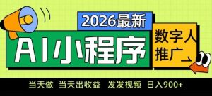 2026最新AI数字人小程序推广项目，当天做当天出收益，发发视频，日入9张【揭秘】-520资源库