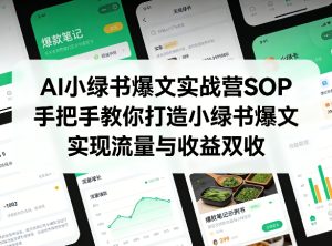 AI小绿书爆文实战营SOP，手把手教你打造小绿书爆文，实现流量与收益双收-520资源库