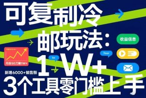 可复制冷邮件玩法：月投50刀賺1W+，新增6000+销售额，3个工具零门槛上手-520资源库