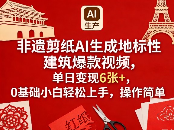 非遗剪纸AI生成地标性建筑爆款视频，单日变现6张+，0基础小白轻松上手，操作简单-520资源库