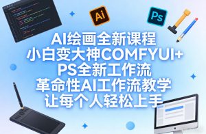 AI绘画全新课程，小白变大神COMFYUI+PS全新工作流，革命性AI工作流教学，让每个人轻松上手-520资源库