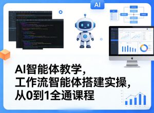 AI智能体教学，工作流智能体搭建实操，从0到1全通课程-520资源库