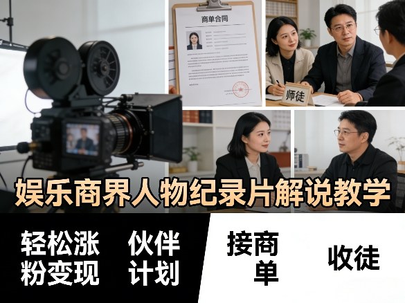 娱乐商界人物纪录片解说教学，轻松涨粉变现，伙伴计划，接商单，收徒等-520资源库