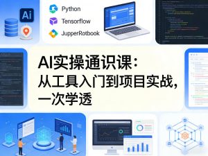 AI实操通识课，从工具入门到项目实战，一次学透-520资源库