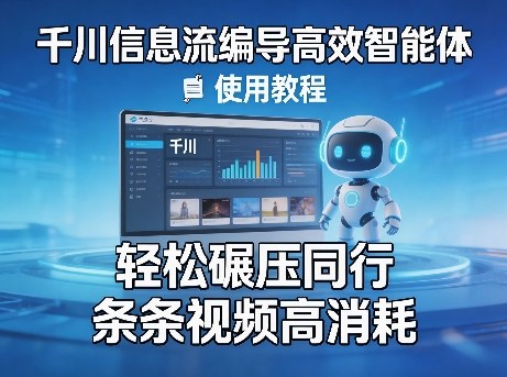 千川信息流编导高效智能体+使用教程，轻松碾压同行，实现条条视频高消耗-520资源库