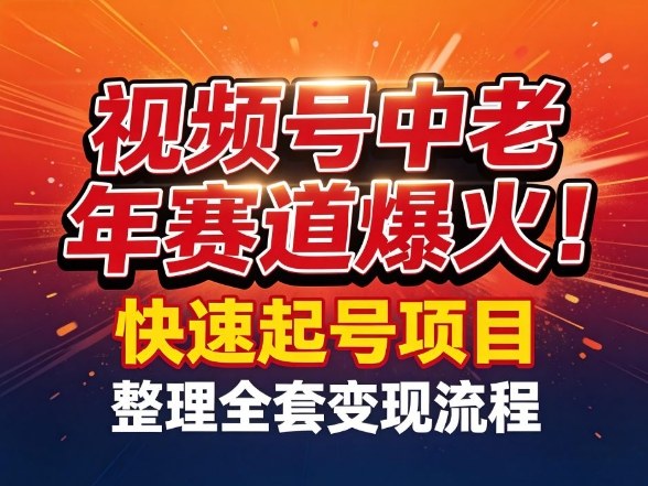 视频号中老年这个赛道爆火！测试可以快速起号，整理了全套变现流程-520资源库