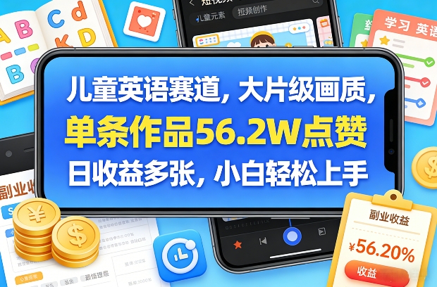 儿童英语赛道，大片级画质，单条作品56.2W点赞，日收益多张，小白轻松上手-520资源库