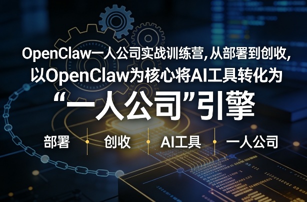 OpenClaw小龙虾+一人公司实战训练营，从部署到创收，将AI工具转化为“一人公司”引擎，低成本变现（更新）-520资源库