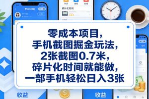 零成本项目，手机截图掘金玩法，2张截图0.7米，碎片化时间就能做，一部手机轻松日入3张【揭秘】-520资源库