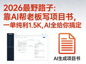 2026最野路子：靠AI帮老板写项目书，一单纯利1.5K，AI全给你搞定-520资源库