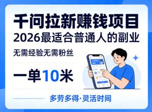 一单10米，不少人都在找的千问拉新賺钱项目，无需经验无需粉丝，2026最适合普通人副业-520资源库