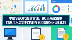 本地SEO代理创富课，90天搞定首单，助您打造月入过W的本地搜索引擎优化代理业务-520资源库