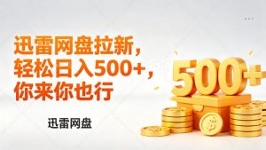 迅雷网盘锐评拉新，轻松日入几张，小白副业首选-520资源库