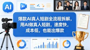 爆款AI真人短剧全流程拆解,用AI做真人短剧,速度快,成本低,也能出爆款-520资源库