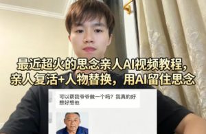 最近超火的思念亲人AI视频教程，亲人复活+人物替换，用AI留住思念-520资源库