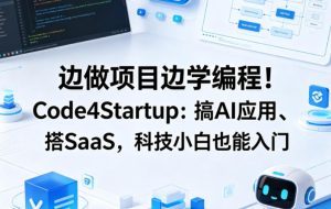 边做项目边学编程！Code4Startup：搞AI应用、搭SaaS，科技小白也能入门【原创双语字幕】-520资源库