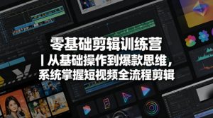 零基础剪辑训练营｜从基础操作到爆款思维，系统掌握短视频全流程剪辑-520资源库