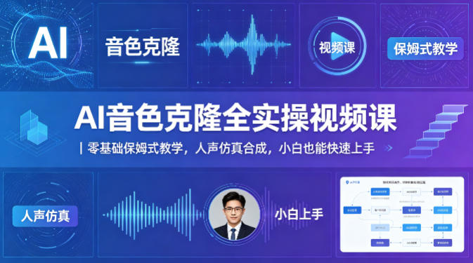 AI音色克隆全实操视频课｜零基础保姆式教学，人声仿真合成，小白也能快速上手-520资源库