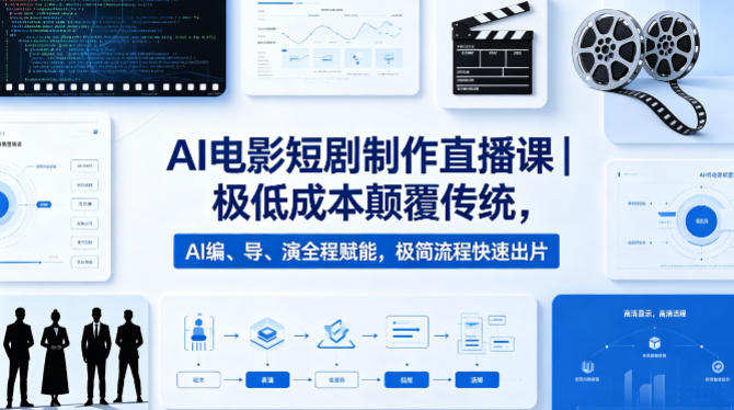 AI电影短剧制作直播课｜极低成本颠覆传统，AI编、导、演全程赋能，极简流程快速出片-520资源库