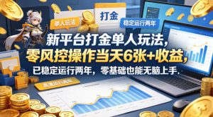 新平台打金单人玩法，零风控操作当天6张+收益，已稳定运行两年，零基础也能无脑上手【揭秘】-520资源库