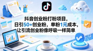 抖音创业粉打粉项目，日引50+创业粉，单粉1元成本，让引流创业粉像呼吸一样简单-520资源库