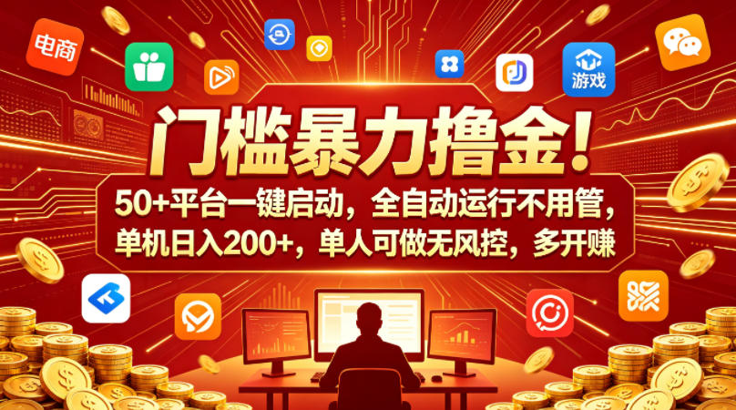 门槛暴力撸金！50+平台一键启动，全自动运行不用管，单机日入200+，单人可做无风控，多开多賺【揭秘】-520资源库
