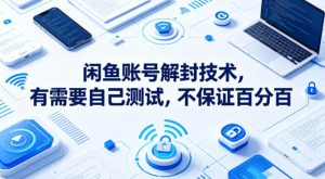 闲鱼账号解封技术，有需要自己测试，不保证百分百-520资源库