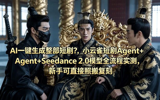AI一键生成整部短剧？小云雀短剧Agent+Seedance 2.0模型全流程实测，新手可直接照搬复刻-520资源库