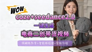 【Coze工作流搭建实操教程】seedance2.0+coze一键生成电商二创带货视频，全流程保姆级教学-520资源库