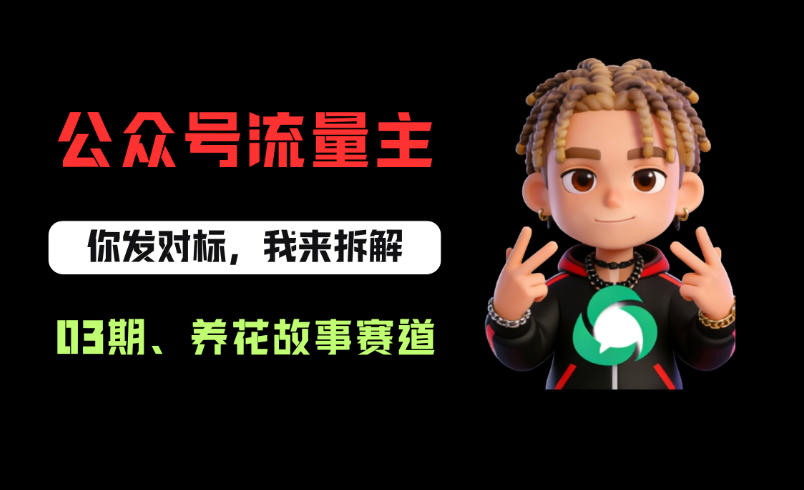 公众号流量主之养花故事赛道，起号快+流量稳，从0-1全流程讲解！-520资源库