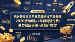 纪老师多多三月底总裁班线下复盘课，2026活动玩法+高利润强付费+暴力起店手册+高投产微付费-520资源库