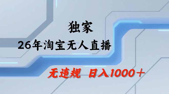 2026最新技术淘宝无人直播带货教学，不封号，不违规，公+私玩法，操作简单，日入1k+【揭秘】-520资源库