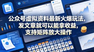 公众号虚拟资料最新火爆玩法，发文章就可以能拿收益，支持矩阵放大操作-520资源库