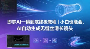 即梦AI一镜到底终极教程｜小白也能会，AI自动生成无缝丝滑长镜头-520资源库