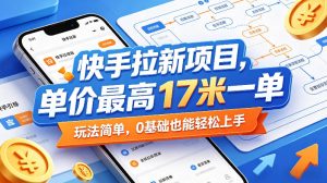 快手拉新项目，单价最高17米一单，玩法简单，0基础也能轻松上手-520资源库