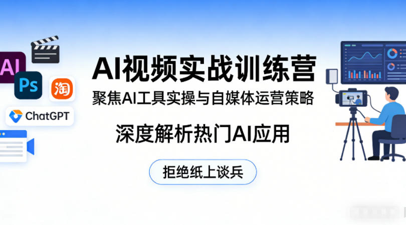 AI视频实战训练营，聚焦AI工具实操与自媒体运营策略，深度解析热门AI应用，拒绝纸上谈兵-520资源库