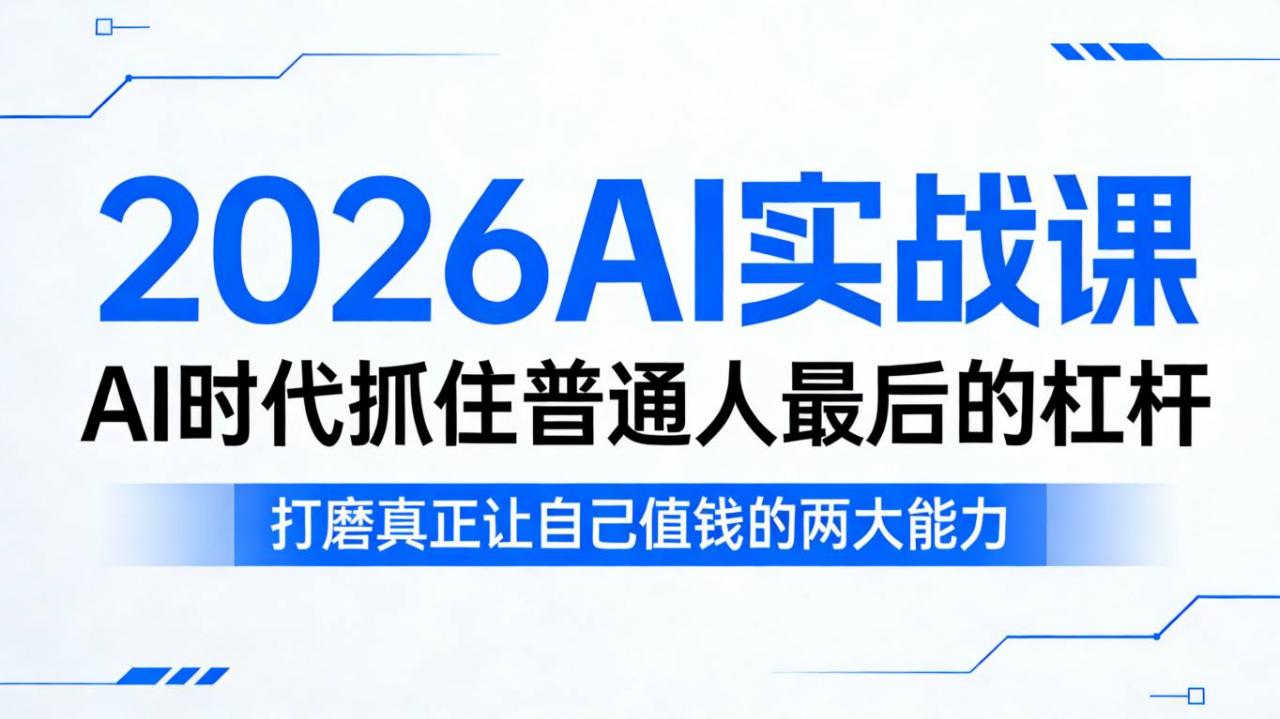 2026AI实战课，AI时代抓住普通人最后的杠杆，打磨真正让自己值钱的两大能力-520资源库