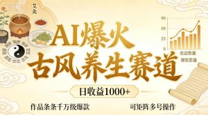 AI爆火古风养生赛道，日收益1k+单条作品点赞破万+，可矩阵多号操作【揭秘】-520资源库