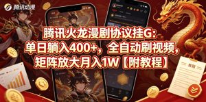腾讯火龙漫剧协议挂G：单日躺入400+，全自动刷视频，矩阵放大月入1W【附教程】【揭秘】-520资源库