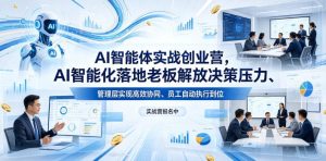 AI智能体实战创业营26年4月23-25号线下课，AI智能化落地老板解放决策压力、管理层实现高效协同、员工自动执行到位-520资源库