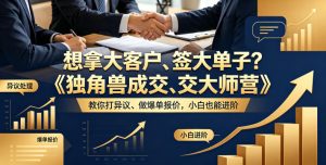 想拿大客户、签大单子？《独角兽成交大师营》教你扛异议、做爆单报价，小白也能进阶【原创双语字幕】-520资源库
