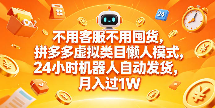 不用客服不用囤货，拼多多虚拟类目懒人模式，24小时机器人自动发货，月入过1W【揭秘】-520资源库