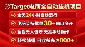 Target电商全自动挂G项目，电脑可批量30+窗口运行，日收益入800，全程无人值守，无需手动操作【揭秘】-520资源库
