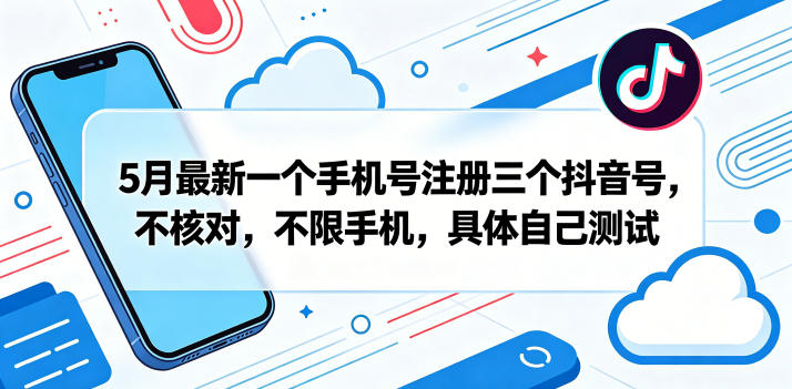 5月最新一个手机号注册三个抖音号，不核对，不限手机，具体自己测试-520资源库