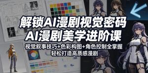 解锁AI漫剧视觉密码，AI漫剧美学进阶课，视觉叙事技巧+色彩构图+角色控制全掌握，轻松打造高质感漫剧-520资源库