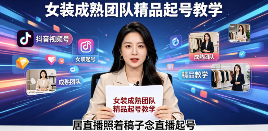 抖音视频号绿幕直播，女装成熟团队打造精品起号教学，居直播照着稿子念直播起号-520资源库