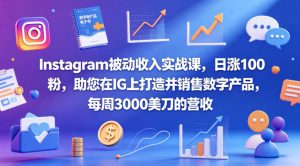 Instagram被动收入实战课，日涨100粉，助您在IG上打造并销售数字产品，每周3000美刀的营收【原创双语字幕】-520资源库