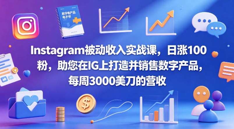 Instagram被动收入实战课，日涨100粉，助您在IG上打造并销售数字产品，每周3000美刀的营收【原创双语字幕】-520资源库