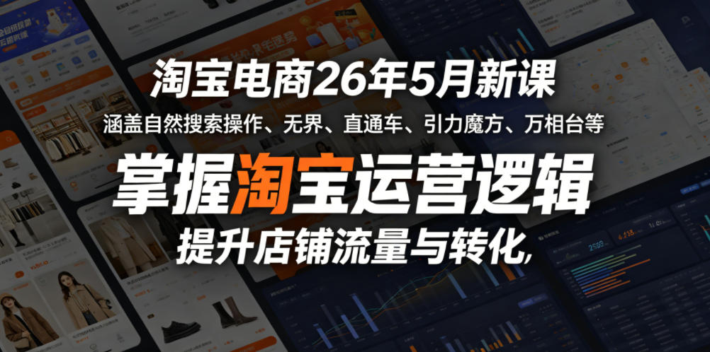 淘宝电商26年5月新课，涵盖自然搜索操作、无界、直通车、引力魔方、万相台等，掌握淘宝运营逻辑，提升店铺流量与转化-520资源库