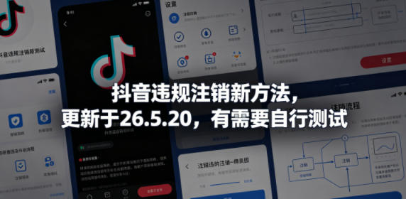 抖音违规注销新方法，更新于26.5.20，有需要自行测试-520资源库